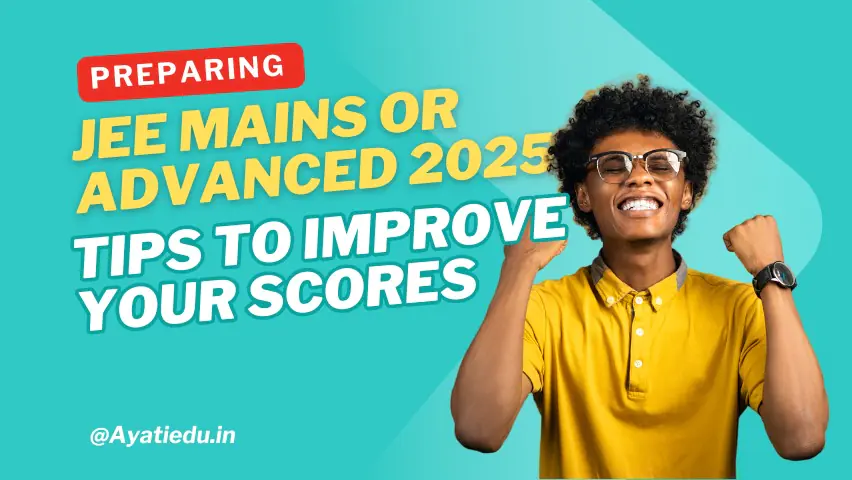 Preparing for JEE Mains or Advanced 2025: Tips to Improve your Scores